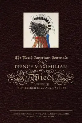 Die Nordamerikanischen Tagebücher des Prinzen Maximilian von Wied, Band III: September 1833-August 1834 - The North American Journals of Prince Maximilian of Wied, Volume III: September 1833-August 1834