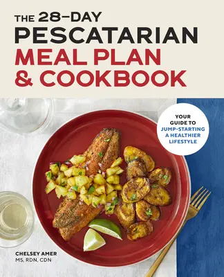 Der 28 Tage Pescatarian Meal Plan & Kochbuch: Ihr Leitfaden für den Start in einen gesünderen Lebensstil - The 28 Day Pescatarian Meal Plan & Cookbook: Your Guide to Jump-Starting a Healthier Lifestyle