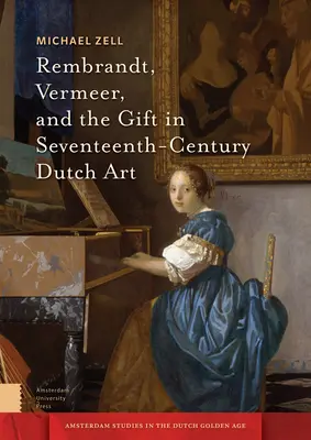 Rembrandt, Vermeer und das Geschenk in der niederländischen Kunst des siebzehnten Jahrhunderts - Rembrandt, Vermeer, and the Gift in Seventeenth-Century Dutch Art