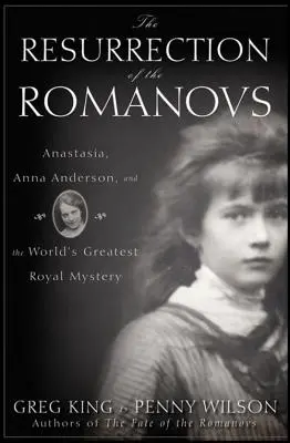 Die Auferstehung der Romanovs: Anastasia, Anna Anderson und das größte Königsgeheimnis der Welt - The Resurrection of the Romanovs: Anastasia, Anna Anderson, and the World's Greatest Royal Mystery