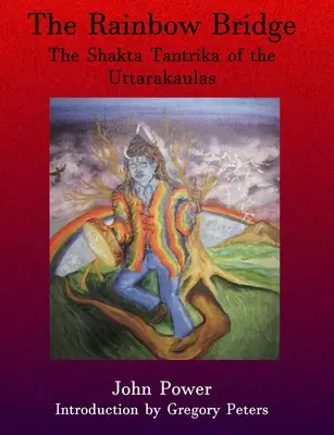 Regenbogenbrücke: Shakta Tantrika der Uttarakaulas - Rainbow Bridge: Shakta Tantrika of the Uttarakaulas