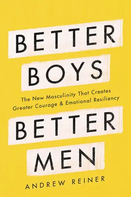 Bessere Jungs, bessere Männer: Die neue Männlichkeit, die zu mehr Mut und emotionaler Widerstandskraft führt - Better Boys, Better Men: The New Masculinity That Creates Greater Courage and Emotional Resiliency