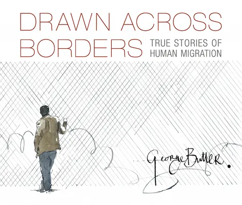 Über Grenzen hinweg gezeichnet: Wahre Geschichten der menschlichen Migration - Drawn Across Borders: True Stories of Human Migration