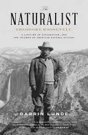 Der Naturalist: Theodore Roosevelt, ein Leben lang auf Entdeckungsreise, und der Triumph der amerikanischen Naturgeschichte - The Naturalist: Theodore Roosevelt, a Lifetime of Exploration, and the Triumph of American Natural History