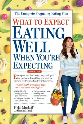 Was zu erwarten ist: Gut essen, wenn Sie schwanger sind, 2. Auflage - What to Expect: Eating Well When You're Expecting, 2nd Edition