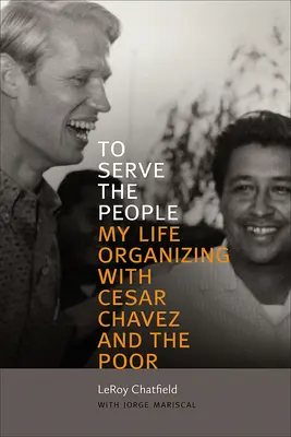 Dem Volk dienen: Mein Leben als Organisator mit Cesar Chavez und den Armen - To Serve the People: My Life Organizing with Cesar Chavez and the Poor
