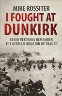 Ich kämpfte in Dünkirchen - Sieben Veteranen erinnern sich an ihren Kampf um Rettung - I Fought at Dunkirk - Seven Veterans Remember Their Fight For Salvation