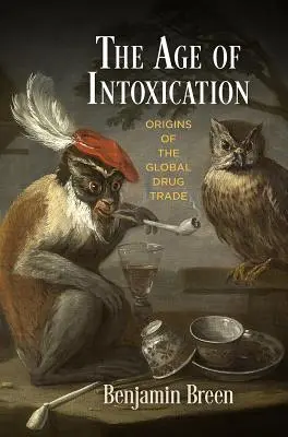 Das Zeitalter des Rausches: Die Ursprünge des globalen Drogenhandels - The Age of Intoxication: Origins of the Global Drug Trade