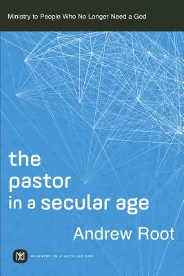 Der Pastor in einem säkularen Zeitalter: Der Dienst an Menschen, die keinen Gott mehr brauchen - The Pastor in a Secular Age: Ministry to People Who No Longer Need a God