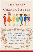 Die sieben Chakra-Schwestern: Schließen Sie Freundschaft mit den inneren Verbündeten, die Sie gesund, lachend, liebend und weise halten - The Seven Chakra Sisters: Make Friends with the Inner Allies Who Keep You Healthy, Laughing, Loving, and Wise