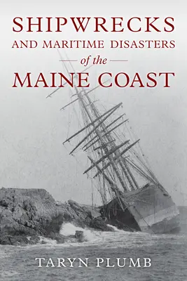Schiffswracks und andere Schiffskatastrophen an der Küste von Maine - Shipwrecks and Other Maritime Disasters of the Maine Coast