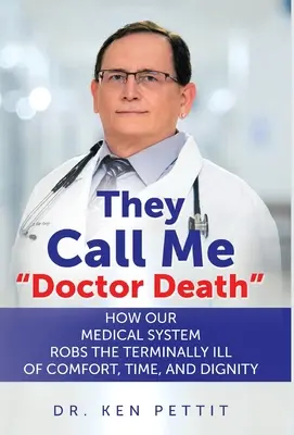 Sie nennen mich Doktor Tod: Wie unser medizinisches System den unheilbar Kranken Trost, Zeit und Würde raubt - They Call Me Doctor Death: How Our Medical System Robs the Terminally Ill of Comfort, Time and Dignity