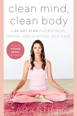 Sauberer Geist, sauberer Körper: Ein 28-Tage-Plan für körperliche, mentale und spirituelle Selbstfürsorge - Clean Mind, Clean Body: A 28-Day Plan for Physical, Mental, and Spiritual Self-Care