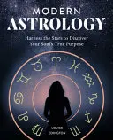 Moderne Astrologie: Nutzen Sie die Sterne, um die wahre Bestimmung Ihrer Seele zu entdecken - Modern Astrology: Harness the Stars to Discover Your Soul's True Purpose