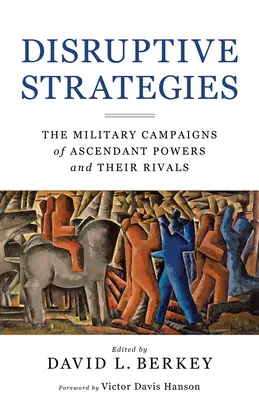 Disruptive Strategien: Die militärischen Kampagnen der aufsteigenden Mächte und ihrer Rivalen - Disruptive Strategies: The Military Campaigns of Ascendant Powers and Their Rivals