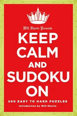 Will Shortz präsentiert Keep Calm and Sudoku on: 200 leichte bis schwere Rätsel - Will Shortz Presents Keep Calm and Sudoku on: 200 Easy to Hard Puzzles