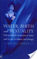 Wasser, Geburt und Sexualität: Unsere urtümliche Verbindung zum Wasser und seine Verwendung in Wehen und Therapie - Water, Birth and Sexuality: Our Primeval Connection to Water and Its Use in Labour and Therapy