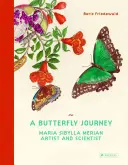 Eine Schmetterlingsreise: Maria Sibylla Merian. Künstlerin und Wissenschaftlerin - A Butterfly Journey: Maria Sibylla Merian. Artist and Scientist