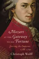Mozart an der Pforte seines Glücks: Im Dienste des Kaisers, 1788-1791 - Mozart at the Gateway to His Fortune: Serving the Emperor, 1788-1791