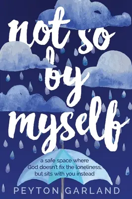 Nicht so allein für mich: Ein sicherer Raum, in dem Gott die Einsamkeit nicht behebt, sondern sich stattdessen zu dir setzt - Not So by Myself: A safe space where God doesn't fix the loneliness, but sits with you instead