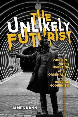 Der unwahrscheinliche Futurist: Puschkin und die Erfindung der Originalität in der russischen Moderne - The Unlikely Futurist: Pushkin and the Invention of Originality in Russian Modernism