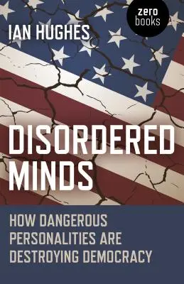 Gestörte Gemüter: Wie gefährliche Persönlichkeiten die Demokratie zerstören - Disordered Minds: How Dangerous Personalities Are Destroying Democracy