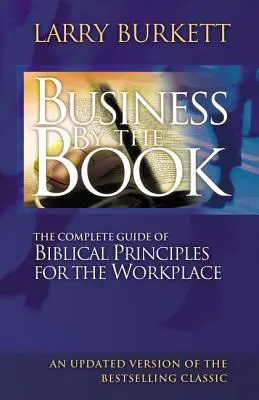 Business by the Book: Vollständiger Leitfaden der biblischen Prinzipien für den Arbeitsplatz - Business by the Book: Complete Guide of Biblical Principles for the Workplace