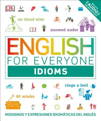 Englisch für alle: Idioms: Modismos und Expresiones Idomticas Dle Ingls - English for Everyone: Idioms: Modismos and Expresiones Idomticas Dle Ingls
