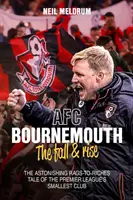 Bournemouth, der Fall und der Aufstieg: Die erstaunliche Geschichte des kleinsten Clubs der Premier League vom Tellerwäscher zum Millionär - Bournemouth, the Fall and Rise: The Astonishing Rags to Riches Tale of the Premier League's Smallest Club