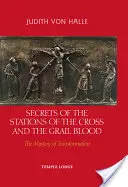 Die Geheimnisse des Kreuzweges und des Gralsblutes: Das Mysterium der Verwandlung - Secrets of the Stations of the Cross and the Grail Blood: The Mystery of Transformation