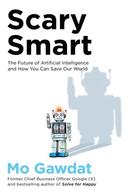 Scary Smart - Die Zukunft der künstlichen Intelligenz und wie Sie unsere Welt retten können - Scary Smart - The Future of Artificial Intelligence and How You Can Save Our World