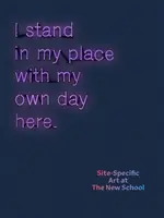 Ich stehe an meinem Platz mit meinem eigenen Tag hier: Ortsspezifische Kunst an der New School - I Stand in My Place with My Own Day Here: Site-Specific Art at the New School