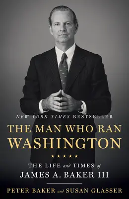 Der Mann, der Washington leitete: Das Leben und die Zeiten von James A. Baker III - The Man Who Ran Washington: The Life and Times of James A. Baker III