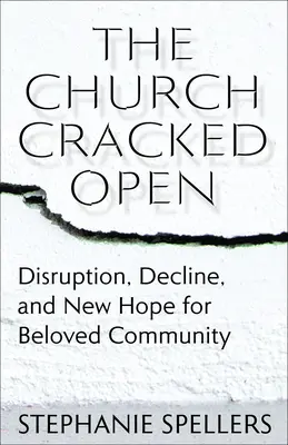 Die aufgesprengte Kirche: Umbruch, Niedergang und neue Hoffnung für die geliebte Gemeinschaft - The Church Cracked Open: Disruption, Decline, and New Hope for Beloved Community