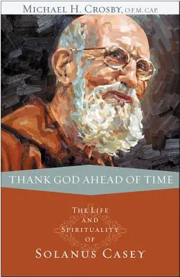 Gott im Voraus danken: Das Leben und die Spiritualität von Solanus Casey - Thank God Ahead of Time: The Life and Spirituality of Solanus Casey