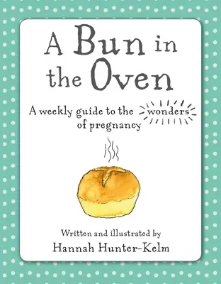 Ein Brötchen im Ofen: Ein wöchentlicher Leitfaden zu den Wundern der Schwangerschaft - A Bun in the Oven: A Weekly Guide to the Wonders of Pregnancy