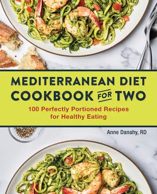 Das Mittelmeerdiät-Kochbuch für zwei: 100 perfekt portionierte Rezepte für eine gesunde Ernährung - The Mediterranean Diet Cookbook for Two: 100 Perfectly Portioned Recipes for Healthy Eating