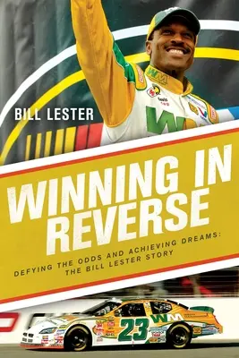 Gewinnen in der Rückwärtsbewegung: Den Widrigkeiten trotzen und Träume verwirklichen - die Geschichte von Bill Lester - Winning in Reverse: Defying the Odds and Achieving Dreams--The Bill Lester Story
