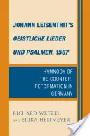 Johann Leisentrits Geistliche Lieder und Psalmen, 1567: Die Hymnologie der Gegenreformation in Deutschland - Johann Leisentrit's Geistliche Lieder und Psalmen, 1567: Hymnody of the Counter-Reformation in Germany