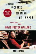 Obwohl du natürlich am Ende zu dir selbst wirst: Ein Roadtrip mit David Foster Wallace - Although of Course You End Up Becoming Yourself: A Road Trip with David Foster Wallace