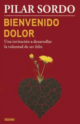 Bienvenido Dolor: Una Invitacin a Desarrollar La Voluntad de Ser Feliz