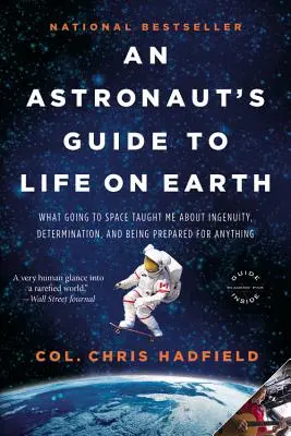 Der Leitfaden eines Astronauten für das Leben auf der Erde: Was mich der Weltraum über Einfallsreichtum, Entschlossenheit und die Bereitschaft für alles lehrte - An Astronaut's Guide to Life on Earth: What Going to Space Taught Me about Ingenuity, Determination, and Being Prepared for Anything