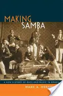 Samba machen: Eine neue Geschichte von Ethnie und Musik in Brasilien - Making Samba: A New History of Race and Music in Brazil