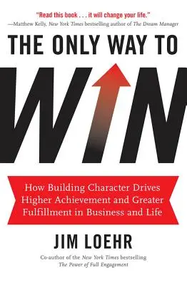 The Only Way to Win: Wie Charakterbildung zu höheren Leistungen und größerer Erfüllung in Beruf und Leben führt - The Only Way to Win: How Building Character Drives Higher Achievement and Greater Fulfillment in Business and Life