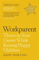 Workparent - Der komplette Leitfaden, um im Job erfolgreich zu sein, sich selbst treu zu bleiben und glückliche Kinder zu erziehen - Workparent - The Complete Guide to Succeeding on the Job, Staying True to Yourself, and Raising Happy Kids