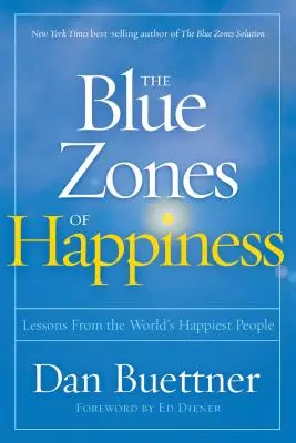 Die blauen Zonen des Glücks: Lektionen von den glücklichsten Menschen der Welt - The Blue Zones of Happiness: Lessons from the World's Happiest People