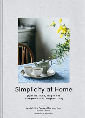 Einfachheit zu Hause: Japanische Rituale, Rezepte und Arrangements für ein durchdachtes Leben - Simplicity at Home: Japanese Rituals, Recipes, and Arrangements for Thoughtful Living