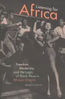 Hören für Afrika: Freiheit, Modernität und die Logik der afrikanischen Ursprünge der schwarzen Musik - Listening for Africa: Freedom, Modernity, and the Logic of Black Music's African Origins