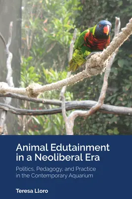 Animal Edutainment in einer neoliberalen Ära: Politik, Pädagogik und Praxis im zeitgenössischen Aquarium - Animal Edutainment in a Neoliberal Era: Politics, Pedagogy, and Practice in the Contemporary Aquarium