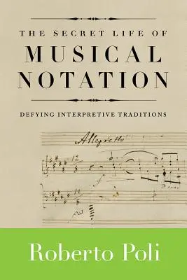 Das geheime Leben der musikalischen Notation: Der Interpretationstraditionen zum Trotz - The Secret Life of Musical Notation: Defying Interpretive Traditions